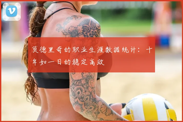 莫德里奇的职业生涯数据统计:十年如一日的稳定高效