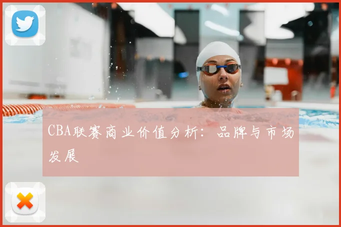 CBA联赛商业价值分析：品牌与市场发展