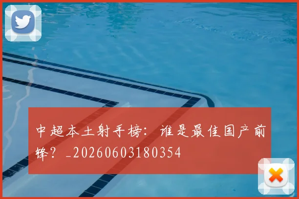 中超本土射手榜：谁是最佳国产前锋？_20260603180354