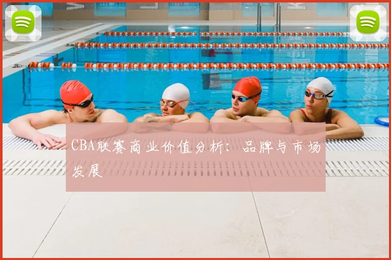 CBA联赛商业价值分析:品牌与市场发展