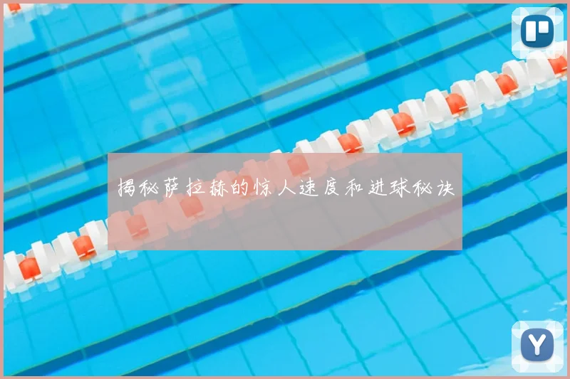 揭秘萨拉赫的惊人速度和进球秘诀